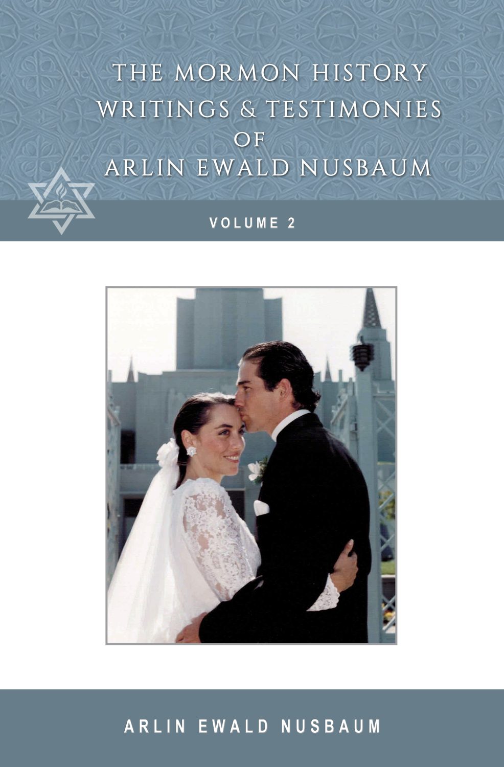 The Mormon History, Writings, and Testimonies of Arlin Ewald Nusbaum – Volume Two
