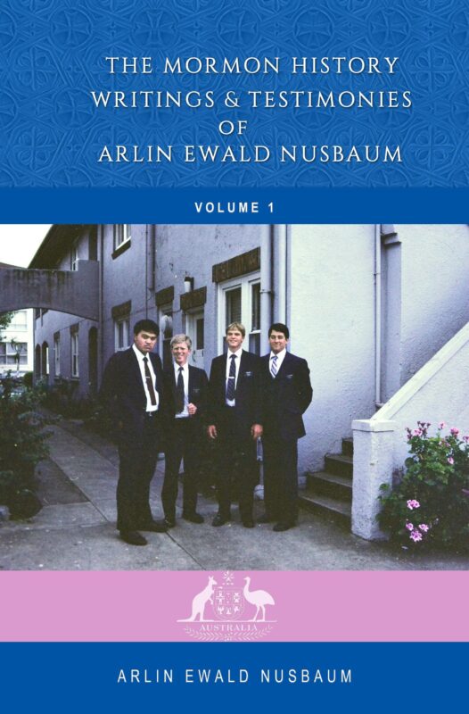 The Mormon History, Writings, and Testimonies of Arlin Ewald Nusbaum – Volume One